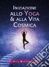Iniziazione allo yoga & alla vita cosmica libro