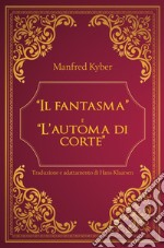 «Il fantasma» e «L'automa di corte»