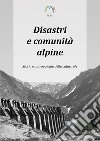 Disastri e comunità alpine. Storia e antropologia della catastrofe libro
