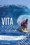 Vita, essenza, libertà. Le avventure di viaggio di un surfista pelelgrino. Ediz. illustrata libro