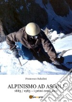 Alpinismo ad Ascoli. 1883-1983, i primi cento anni libro