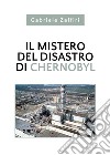 Il mistero del disastro di Chernobyl libro