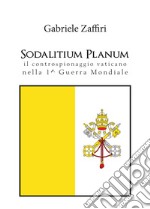 Sodalitium Planum. Il controspionaggio vaticano nella prima guerra mondiale libro