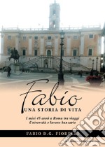 Fabio. Una storia di vita. I miei 45 anni a Roma tra viaggi Università e lavoro bancario libro