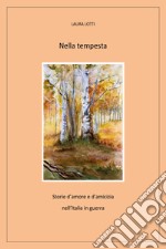 Nella tempesta. Storie d'amore e d'amicizia nell'Italia in guerra libro