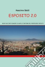 Esposito 2.0. Nuovi racconti semiseri su Napoli e dintorni del professore Esposito libro