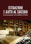 Istigazione e aiuto al suicidio. Evoluzione giurisprudenziale e dichiarata illegittimità dell'art. 580 c.p. libro di Milanesi Luigi