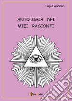 Antologia dei miei racconti libro