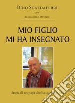 Mio figlio mi ha insegnato. Storia di un papà che ha cambiato vita