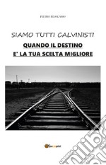 Siamo tutti calvinisti. Quando il destino è la tua scelta migliore libro