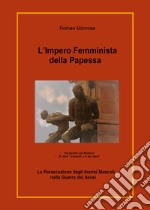 L'impero femminista della papessa. La persecuzione degli inermi mascoli nella guerra dei sessi libro