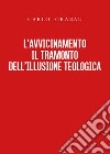 L'avvicinamento. Il tramonto dell'illusione teologica libro