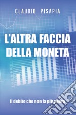 L'altra faccia della moneta. Il debito che non fa più paura libro