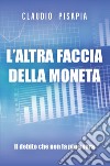 L'altra faccia della moneta. Il debito che non fa più paura libro di Pisapia Claudio