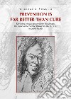 Prevention is far better than cure. Revisiting the past to strengthen the present: the lesson of Bernardino Ramazzini (1633-1714) in public health libro di Franco Giuliano
