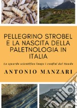 Pellegrino Strobel e la nascita della paletnologia in Italia. Lo sguardo scientifico lungo i confini del mondo libro