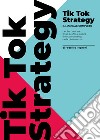 TikTok strategy. Manuale completo per far crescere il tuo profilo e capire il funzionamento della piattaforma libro