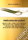 Helicobacter pylori: diagnostica clinica di laboratorio e isolamento da campioni di biopsia gastrica per valutare in vitro la sensibilità agli antibiotici più comunemente usati per eradicare l'infezione libro di Altarelli Licia