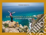 Un viaggio in Sardegna. La magia di un'isola libro