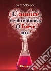 L'amore è solo chimica. O forse no.... Analisi scientifico-sentimentale dell'amore, raccontata da un Toscano in dialetto Lucchese libro