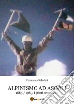 Alpinismo ad Ascoli. 1883-1983, i primi cento anni libro