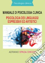 Manuale di psicologia clinica. Psicologia dei linguaggi espressivi ed artistici libro