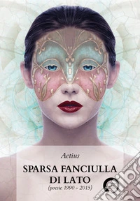 Sparsa fanciulla di lato (poesie 1990-2015) libro