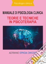 Manuale di psicologia clinica. Teorie e tecniche in psicoterapia libro