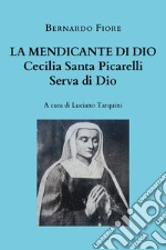 La mendicante di Dio. Cecilia Santa Picarelli, serva di Dio