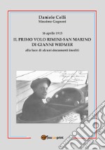 16 aprile 1913. Il primo volo Rimini-San Marino di Gianni Widmer alla luce di alcuni documenti inediti libro
