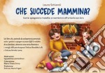 Che succede mammina? Come spiegare la malattia ai bambini e affrontarla con loro. Ediz. a colori