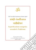 Nâdî-Sodhana. La purificazione energetica secondo la Tradizione. Dall'uno della tradizione ai sistemi aperti libro