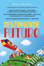 Destinazione futuro. Laboratorio di scrittura creativa 2022-23 libro