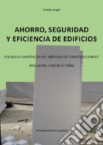 Ahorro, seguridad y eficiencia de edificios. Estudios científicos del método de construcción ICF. Insulating Concrete Form libro