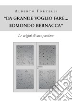 «Da grande voglio fare... Edmondo Bernacca». Le origini di una passione libro
