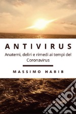 Antivirus. Anatemi, deliri e rimedi ai tempi del Coronavirus libro