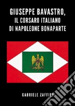 Giuseppe Bavastro, il corsaro italiano di Napoleone Bonaparte libro