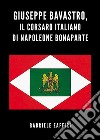 Giuseppe Bavastro, il corsaro italiano di Napoleone Bonaparte libro