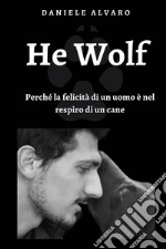 He wolf. Perché la felicità di un uomo è nel respiro di un cane