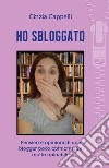 Ho sbloggato. Pensieri e opinioni di una blogger poco opinionista e molto opinabile libro