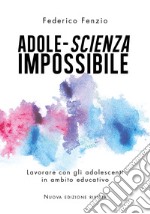 Adole-scienza impossibile. Lavorare con gli adolescenti in ambito educativo libro