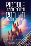 Piccole lezioni di vita con un pizzico di magia. Ediz. illustrata libro