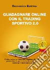 Guadagnare online con il trading sportivo 2.0 libro di Battino Domenico