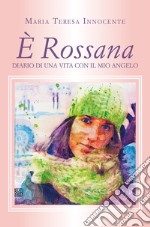 È Rossana. Diario di una vita con il mio angelo