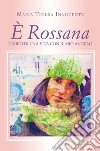 È Rossana. Diario di una vita con il mio angelo libro