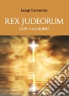 Rex judeorum. Gesù nazareno libro di Ceccarini Luigi