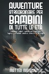 Avventure straordinarie per bambini di tutte le età. Ediz. illustrata libro