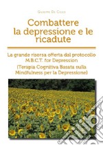 Combattere la depressione e le ricadute. La grande risorsa offerta dal protocollo M.B.C.T. for depression (terapia cognitiva basata sulla mindfulness per la depressione)