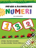 Imparo a riconoscere numeri e forme. Ediz. illustrata libro