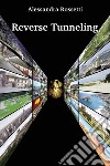 Reverse tunneling. Ediz. italiana libro di Rossetti Alessandra